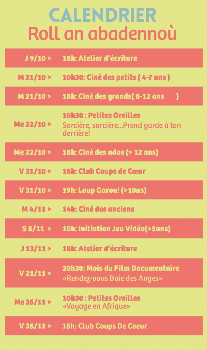 J 9/10 >	18h: Atelier d’écriture M 21/10 >	10h30: Ciné des petits ( 4-7 ans ) M 21/10 >	18h: Ciné des grands( 8-12 ans        ) Me 22/10 >	10h30 : Petites Oreilles Sorcière, sorcière...Prend garde à ton derrière! Me 22/10 >	18h: Ciné des ados (> 12 ans) V 31/10 >	18h: Club Coups de Cœur V 31/10 >	19h: Loup Garou! (>10ns) M 4/11 >	14h: Ciné des anciens S 8/11  >	10h: Initiation Jeu Vidéo(>5ans) J 13/11 >	18h: Atelier d’écriture V 21/11 >	20h30: Mois du Film Documentaire «Rendez-vous Baie des Anges» Me 26/11 >	10h30 : Petites Oreilles «Voyage en Afrique» V 28/11 >	18h: Club Coups De Coeur